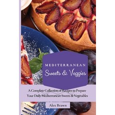 (영문도서) Mediterranean Sweets & Veggies: A Complete Collection of Recipes to Prepare Your Daily Medite... Paperback, Alex Brawn, English, 9781802695854