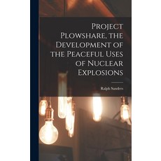 (영문도서) Project Plowshare the Development of the Peaceful Uses of Nuclear Explosions Hardcover, Hassell Street Press, English, 9781013392153