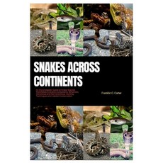 (영문도서) Snakes Across Continents: An Encyclopedic Guide to Snake Species Worldwide Evo... Paperback, Independently Published, English, 9798300235383