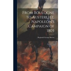 (영문도서) From Boulogne to Austerlitz Napoleon's Campaign of 1805 Hardcover, Legare Street Press, English, 9781019542873