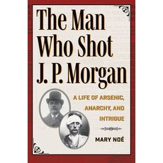 (영문도서) The Man Who Shot J. P. Morgan: A Life of Arsenic Anarchy and Intrigue Paperback, Kent State University Press, English, 9781606354957