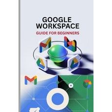 (영문도서)Google Workspace Guide for Beginners: Master Gmail Drive Docs Sheets Meet a... Paperback, Independently Published, English, 9798288984624