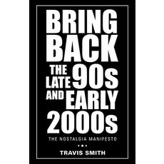 Bring Back the Late 90S and Early 2000S: The Nostalgia Manifesto Paperback, Balboa Press Au