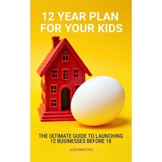 (영문도서)12 Year Plan for Your Kids: The Ultimate Guide to Launching 12 Businesses Before 18 Paperback, Independently Published, English, 9798268211696