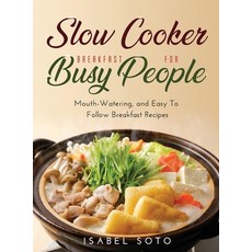 Slow Cooker Breakfast for Busy People: Mouth-Watering and Easy To Follow Breakfast Recipes Hardcover, Isabel Soto, English, 9781667138732