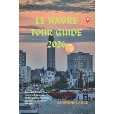 (영문도서)Le Havre Tour Guide 2026: Discover Coastal Charm Cultural Treasures Hidden Gem... Paperback, Independently Published, English, 9798199716468
