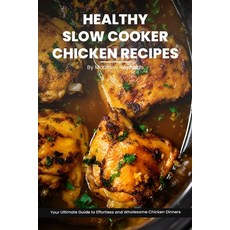 (영문도서) Healthy Slow Cooker Chicken Recipes Cookbook: Your Ultimate Guide to Effortless Wholesome & ... Paperback, Independently Published, English, 9798872224709