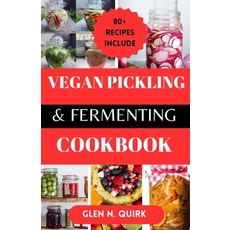 (영문도서) Vegan Pickling and Fermenting Cookbook: Transform Your Kitchen with Vegan Preservation Magic Paperback, Independently Published, English, 9798879852400