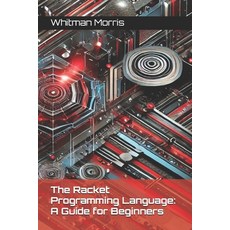 (영문도서) The Racket Programming Language: A Guide for Beginners Paperback, Independently Published, English, 9798339309826