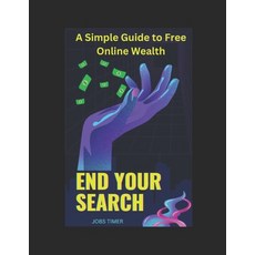 (영문도서) End Your Search: A Simple Guide to Free Online Wealth Paperback, Independently Published, English, 9798321902233