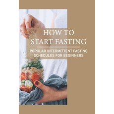 (영문도서) How To Start Fasting: Intermittent Fasting Schedules For Beginners: How Does Intermit... Paperback, Independently Published, English, 9798545297450