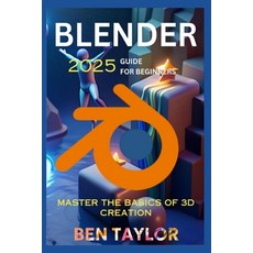 (영문도서)Blender 2025 Guide for Beginners: Mastering the Basics of 3D Creation Paperback, Independently Published, English, 9798288513084