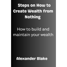 (영문도서) Steps on How to Create Wealth from Nothing: How to Build and Maintain Your Wealth Paperback, Independently Published, English, 9798865666097