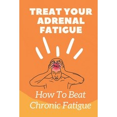 (영문도서) Treat Your Adrenal Fatigue: How To Beat Chronic Fatigue: Cure Adrenal Fatigue Paperback, Independently Published