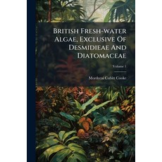(영문도서)British Fresh-water Algae Exclusive Of Desmidieae And Diatomaceae; Volume 1 Paperback, Nabu Press, English, 9781245603522