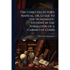 (영문도서)The Coin Collector's Manual or Guide to the Numismatic Student in the Formatio... Paperback, Nabu Press, English, 9781177994873