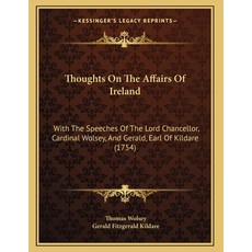 Thoughts On The Affairs Of Ireland: With The Speeches Of The Lord Chancellor Cardinal Wolsey And G... Paperback, Kessinger Publishing