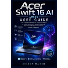 (영문도서)Acer Swift 16 AI (2026) User Guide: The Complete Beginner-to-Advanced Manual to... Paperback, Independently Published, English, 9798259351776 Independently Published, English, 9798259351776