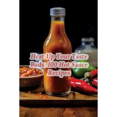 (영문도서) Heat Up Your Taste Buds: 100 Hot Sauce Recipes Paperback, Independently Published, English, 9798860190061