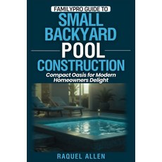 (英文圖書)FamilyPro Guide to Small Backyard Pool Construction: Compact Oasis for Modern Ho... 平裝版, Independently Published, 英文