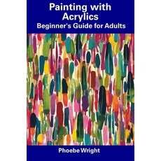 (영문도서) Painting with Acrylics: Beginner's Guide for Adults Paperback, Independently Published, English, 9798857376799