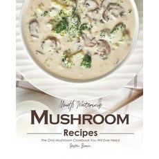 Mouth Watering Mushroom Recipes: The Only Mushroom Cookbook You Will Ever Need Paperback, Independently Published