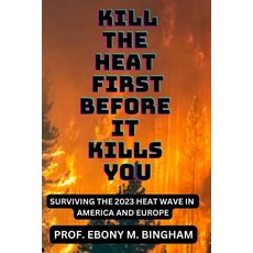 (영문도서) Kill the Heat First Before It Kills You: Surviving the 2023 Heat Wave in America and Europe Paperback, Independently Published, English, 9798853229723