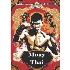 (영문도서) Muay Thai: Unveiling the Power and Tradition of Muay Thai - Your Comprehensive Guide to the A... Paperback, Independently Published, English, 9798867297084