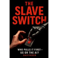 (영문도서)The Slave Switch: Who Pulls It First - Us or the AI Paperback, Independently Published, English, 9798289283429