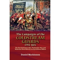 (영문도서) The Campaigns of the Coldstream Guards 1793-1815: the Revolutionary War Peninsular War and ... Hardcover, Leonaur Ltd, English, 9781782829584