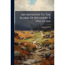 (영문도서)An Antidote To The Alarm Of Invasion A Discourse Paperback, Nabu Press, English, 9781179391571