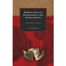 Foreign Aid and Journalism in the Global South: A Mouthpiece for Truth Hardcover, Lexington Books