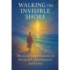 (영문도서)Walking the Invisible Shore: Mystical Steps Toward the Ocean of Consciousness an... Paperback, Independently Published, English, 9798272615770