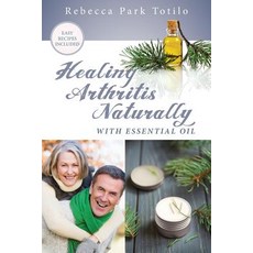 (영문도서) Healing Arthritis Naturally With Essential Oil Paperback, Rebecca at the Well Foundation, English, 9780999186534