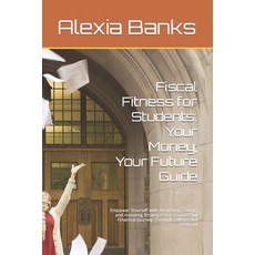 (영문도서) Fiscal Fitness for Students: Your Money Your Future Guide: Empower Yourself with Budgeting ... Paperback, Independently Published, English, 9798876328090