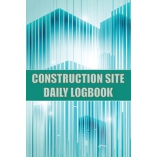 (영문도서) Construction Site Daily Logbook: Construction Site Tracker for Foreman to Record Workforce T... Paperback, Mystarsbooks Publishing, English, 9781803857473