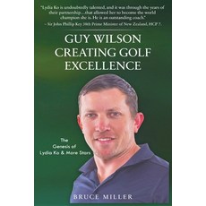 (영문도서) Guy Wilson Creating Golf Excellence: The Genesis of Lydia Ko & More Stars Paperback, Pacific Trust Holdings Nz Ltd., English, 9781991048196