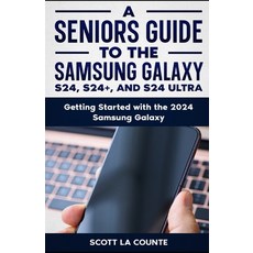 (영문도서) A Seniors Guide to the S24 S24+ and S24 Ultra: Getting Started with the 2024 Samsung Galaxy Paperback, Independently Published, English, 9798877687141