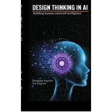 (영문도서)Design Thinking in AI: Building Human-Centered Intelligence Hardcover, Notion Press, English, 9798901128008