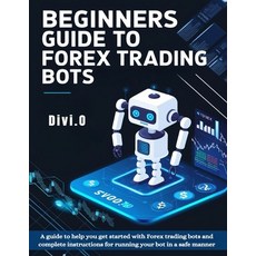 (영문도서) Beginner's Guide To Forex Trading Bots: A guide to help you get started with Fo... Paperback, Independently Published, English, 9798341276949