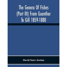 The Genera Of Fishes (Part Iii) From Guenther To Gill 1859-1880 Twenty Two Years With The Accepted T... Paperback, Alpha Edition, English, 9789354216817