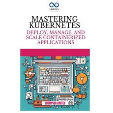 (영문도서) Mastering Kubernetes: Deploy Manage and Scale Containerized Applications Paperback, Independently Published, English, 9798346253983