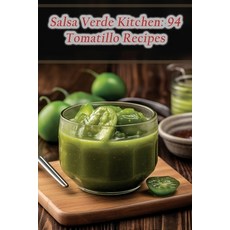 (영문도서) Salsa Verde Kitchen: 94 Tomatillo Recipes Paperback, Independently Published, English, 9798856161334