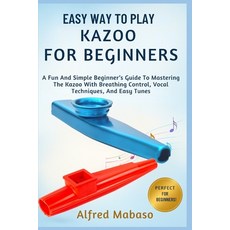 (영문도서)Easy Way To Play Kazoo For Beginners: A Fun And Simple Beginner's Guide To Maste... Paperback, Independently Published, English, 9798271259197