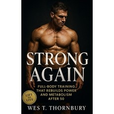 (영문도서)Strong Again: Full-Body Training That Rebuilds Power and Metabolism After 50: A... Paperback, Independently Published, English, 9798269283753
