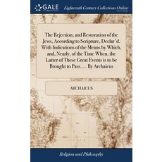 (영문도서) The Rejection and Restoration of the Jews According to Scripture Declar'd. With Indication... Hardcover, Gale Ecco, Print Editions, English, 9781385626955