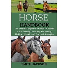 (영문도서)Horse: The Essential Beginner's Guide to Animal Care: Feeding Breeding Groomin... Paperback, Independently Published, English, 9798268061413