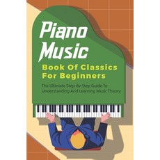 Piano Music Book Of Classics For Beginners: The Ultimate Step-By-Step Guide To Understanding And Lea... Paperback, Independently Published, English, 9798701468205