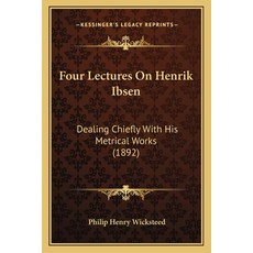 Four Lectures On Henrik Ibsen: Dealing Chiefly With His Metrical Works (1892) Paperback, Kessinger Publishing