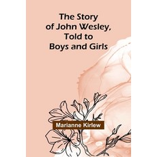 (영문도서) The Story of John Wesley Told to Boys and Girls Paperback, Alpha Edition, English, 9789362926937